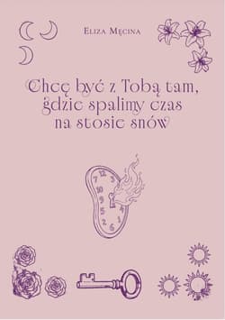 Chcę być z Tobą tam, gdzie spalimy czas na... - Eliza Męcina