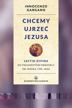 Chcemy ujrzeć Jezusa Lectio divina do fragmentów Ewangelii św. Marka i Jana. Wznowienie - Gargano Innocenzo