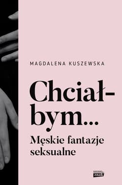 Chciałbym... Męskie fantazje seksualne - ebook - Magdalena Kuszewska