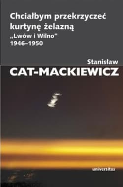 Chciałbym przekrzyczeć kurtynę żelazną „Lwów i Wilno” 1946-1950 - Stanisław Cat-Mackiewicz