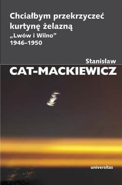 Chciałbym przekrzyczeć kurtynę żelazną „Lwów i Wilno” 1946-1950 - Stanisław Cat-Mackiewicz