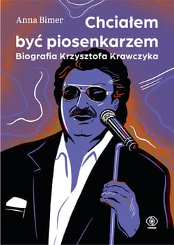Chciałem być piosenkarzem Biografia Krzysztofa Krawczyka - Anna Bimer