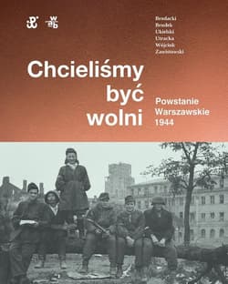 Chcieliśmy być wolni Powstanie warszawskie 1944 - Utracka Katarzyna, Zawistowski A