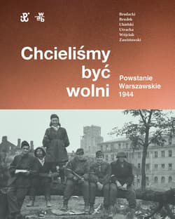 Chcieliśmy być wolni Powstanie warszawskie 1944 - Utracka Katarzyna, Zawistowski A