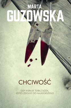 Chciwość Gdy kieruje tobą żądza, jesteś zdolny do najgorszego - Marta Guzowska