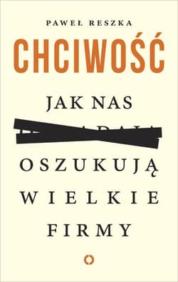 Chciwość. Jak nas oszukują wielkie firmy