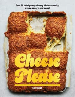 Cheese Please Over 90 Indulgently Cheesy Dishes-Melty, Crispy, Savory, and Sweet -  Quinn Sue