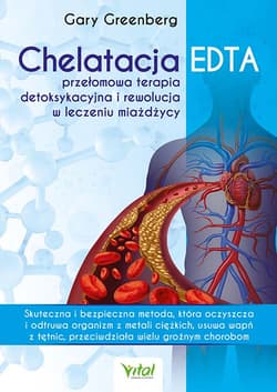 Chelatacja EDTA - przełomowa terapia detoksykacyjna i rewolucja w leczeniu miażdżycy - Gary Greenberg