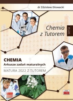 Chemia Arkusze zadań maturalnych Matura 2022 z Tutorem - Zdzisław Głowacki