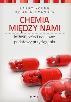 Chemia między nami Miłość, seks i naukowe podstawy przyciągania