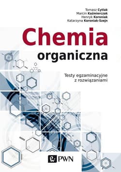 Chemia organiczna Testy egzaminacyjne z rozwiązaniami - Kaźmierczak Marcin, Cytlak Tomasz, Koroniak-Szejn Katarzyna, Koroniak Henryk