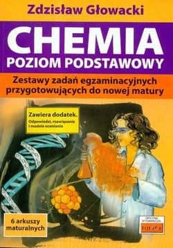 Chemia Poziom podstawowy Zestawy zadań egzaminacyjnych przygotowujących do nowej matury - Zdzisław Głowacki