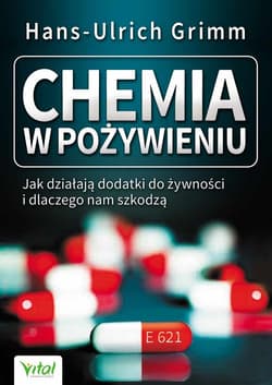 Chemia w pożywieniu Jak działają dodatki do żywności i dlaczego nam szkodzą - Grimm Hans-Ulrich
