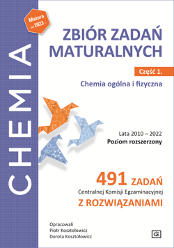 Chemia Zbiór zadań maturalnych Część 1 Chemia ogólna i fizyczna Poziom rozszerzony Szkoła ponadpodstawowa. 491 zadań Centralnej Komisji Egzaminacyjnej z rozwiązaniami. - Kosztołowicz Piotr, Kosztołowicz Dorota
