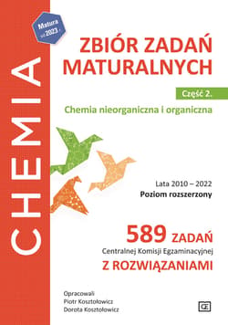 Chemia Zbiór zadań maturalnych Część 2 Chemia nieorganiczna i organiczna Poziom rozszerzony 589 zadań CKE z rozwiązaniami. - Kosztołowicz Piotr, Kosztołowicz Dorota