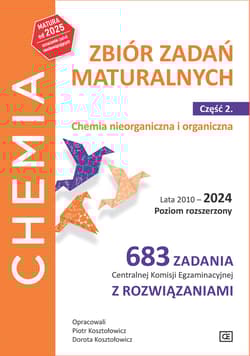Chemia Zbiór zadań maturalnych Lata 2010–2024 Poziom rozszerzony 683 zadania CKEz rozwiązaniami Część 2 Chemia nieorganiczna i organiczna - Piotr Koształowicz