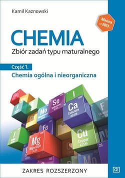 Chemia Zbiór zadań typu maturalnego Część  1 Chemia ogólna i nieorganiczna Zakres rozszerzony Szkoła ponadpodstawowa - Kamil Kaznowski