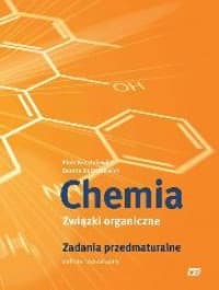 Chemia Związki organiczne Zadania przedmaturalne Zakres rozszerzony Szkoła ponadgimnazjalna - Kosztołowicz Piotr, Kosztołowicz Dorota