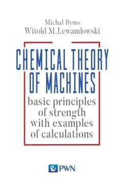 Chemical Theory of Machines basic principles of strength with examples od calculations - Witold M. Lewandowski,  Ryms Michał