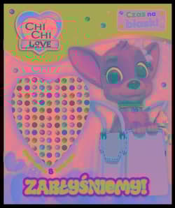 Chi Chi love. Czas na blask! Zabłyśniemy! - Praca zbiorowa