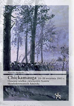 Chickamauga 18-20 września 1863 r. Ostatnie wielkie zwycięstwo Stanów Skonfederowanych Ameryki
