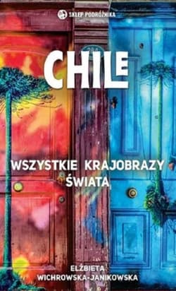 Chile. Wszystkie krajobrazy świata - Elżbieta Wichrowska-Janikowska