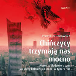 Chińczycy trzymają nas mocno. Pierwsze śledztwo o tym, jak Chiny kolonizują Europę, w tym Polskę - audiobook - Sylwia Czubkowska