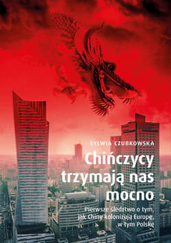 Chińczycy trzymają nas mocno. Pierwsze śledztwo o tym, jak Chiny kolonizują Europę, w tym Polskę - ebook - Sylwia Czubkowska
