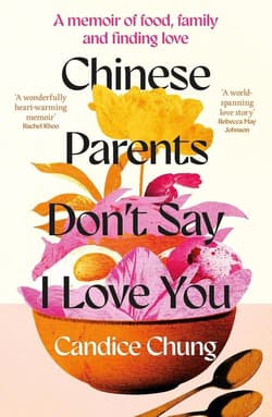 Chinese Parents Don't Say I Love You. A Memoir of Food, Family and Finding Love - Candice Chung