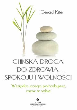 Chińska droga do zdrowia, spokoju i wolności Wszystko, czego potrzebujesz, masz w sobie