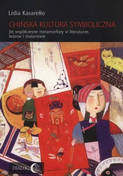 Chińska kultura symboliczna Jej współczesne metamorfozy w literaturze, teatrze i malarstwie