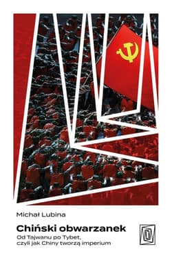 Chiński obwarzanek. Od Tajwanu po Tybet, czyli jak Chiny tworzą imperium - Michał Lubina
