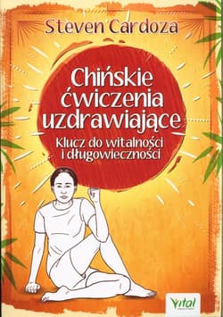 Chińskie ćwiczenia uzdrawiające Klucz do witalności i długowieczności