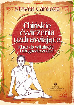 Chińskie ćwiczenia uzdrawiające Klucz do witalności i długowieczności - Steven Cardoza