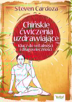 Chińskie ćwiczenia uzdrawiające Klucz do witalności i długowieczności - Steven Cardoza