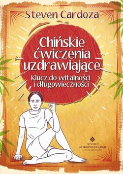 Chińskie ćwiczenia uzdrawiające Klucz do witalności i długowieczności - Steven Cardoza