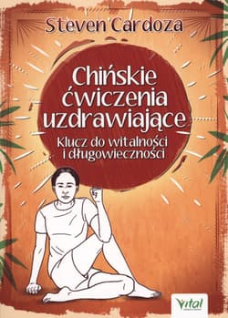 Chińskie ćwiczenia uzdrawiające Klucz do witalności i długowieczności - Steven Cardoza