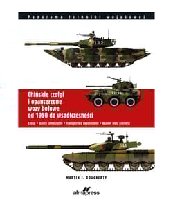 Chińskie czołgi i opancerzone wozy bojowe od 1950 do współczesności Czołgi Działa samobieżne Transportery opancerzone Bojowe wozy piechoty - Dougherty Martin J.