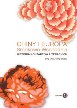 Chiny i Europa Środkowo-Wschodnia Historia kontaktów literackich - Chao Ding, Binghui Song