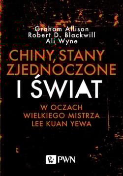 Chiny, Stany Zjednoczone i Świat w oczach Wielkiego Mistrza Lee Kuan Yewa - Allison Graham, Blackwill Robert D, Wyne Ali