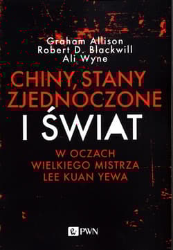 Chiny, Stany Zjednoczone i Świat w oczach Wielkiego Mistrza Lee Kuan Yewa - Allison Graham, Blackwill Robert D, Wyne Ali