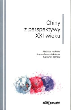 Chiny z perspektywy XXI wieku - (red.) Joanna Marszałek - Kawa, Zamasz Krzysztof
