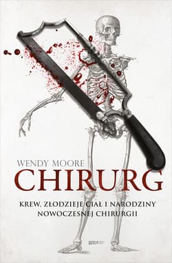 Chirurg. Krew, złodzieje ciał i narodziny nowoczesnej chirurgii - ebook - Wendy Moore
