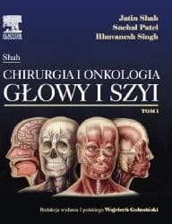 Chirurgia i onkologia głowy i szyi T.1 - Shah A.M.,  Patel A., B. Singh