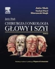 Chirurgia i onkologia głowy i szyi T.2 - Shah A.M.,  Patel A., B. Singh