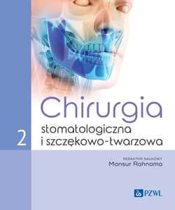 Chirurgia stomatologiczna i szczękowo-twarzowa T.2 - Rahnama Mansur