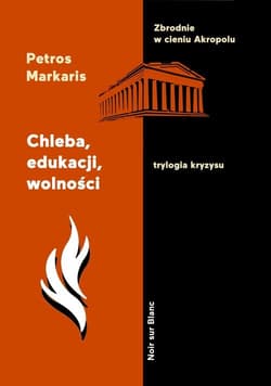 Chleba, edukacji, wolności Trylogia kryzysu. Tom 3 - Petros Markaris