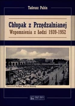 Chłopak z Przędzalnianej Wspomnienia z Łodzi 1939-1952 - Tadeusz Pabin