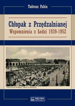 Chłopak z Przędzalnianej Wspomnienia z Łodzi 1939-1952 - Tadeusz Pabin