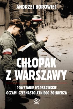 Chłopak z Warszawy Powstanie Warszawskie oczami szesnastoletniego żołnierza - Andrzej  Borowiec